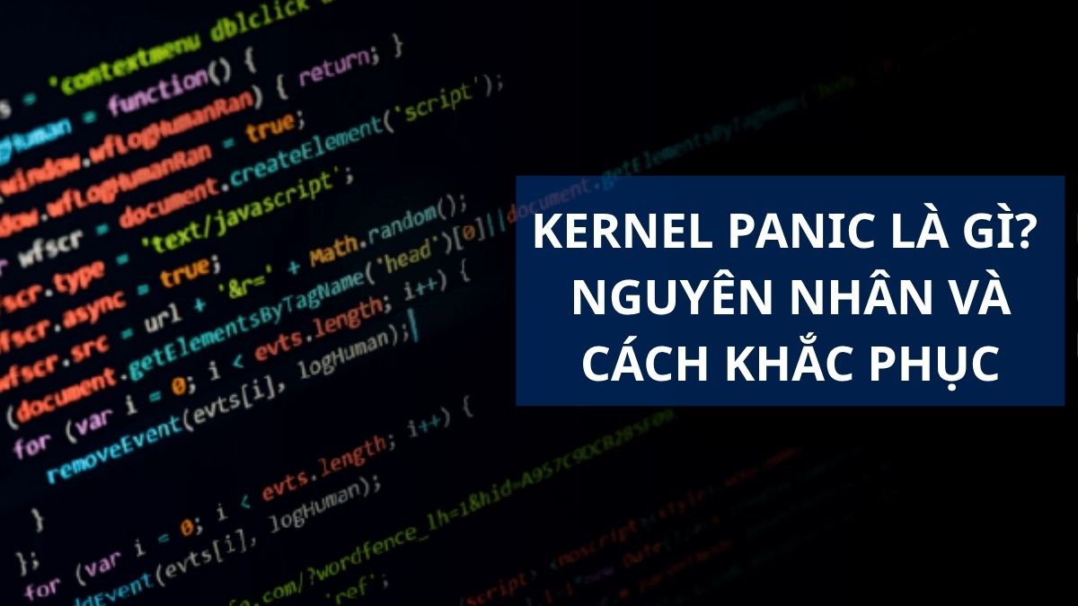 Kernel Panic là gì? Nguyên nhân và cách khắc phục hiệu quả